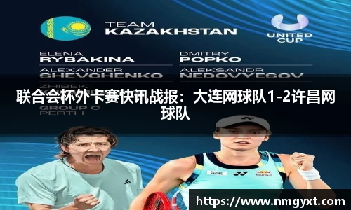 联合会杯外卡赛快讯战报：大连网球队1-2许昌网球队