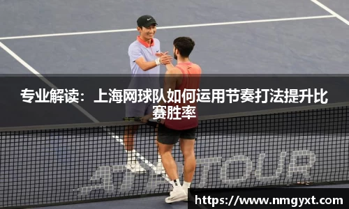 专业解读：上海网球队如何运用节奏打法提升比赛胜率