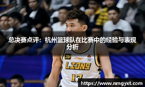 总决赛点评：杭州篮球队在比赛中的经验与表现分析