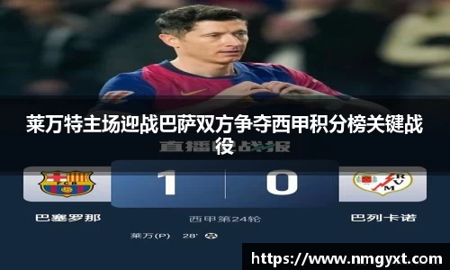 莱万特主场迎战巴萨双方争夺西甲积分榜关键战役