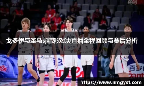 戈多伊与圣马sj精彩对决直播全程回顾与赛后分析